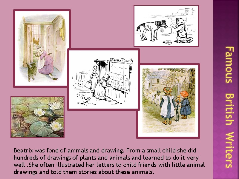 Famous   British  Writers Beatrix was fond of animals and drawing. From